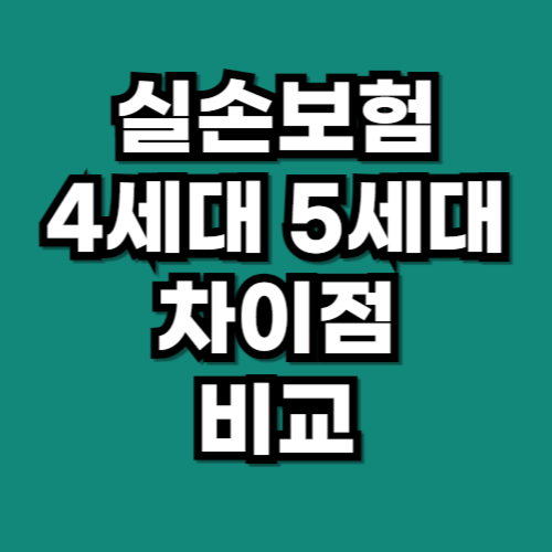 실손보험 4세대 5세대 차이점 비교