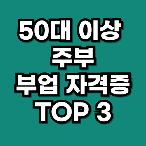 50대 이상 주부에게 추천하는 부업 자격증 TOP 3