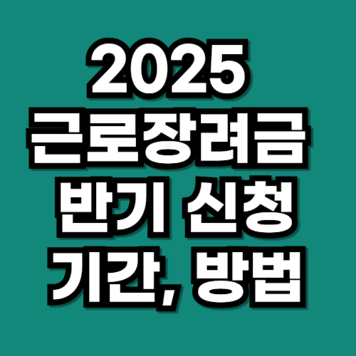 2025 근로장려금 반기 신청기간 방법