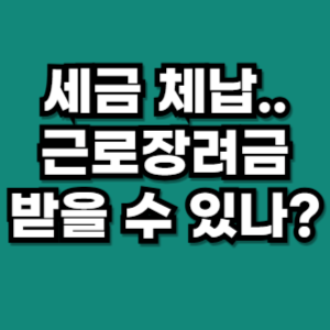 근로장려금 체납 세금 있을 때도 받을 수 있을까