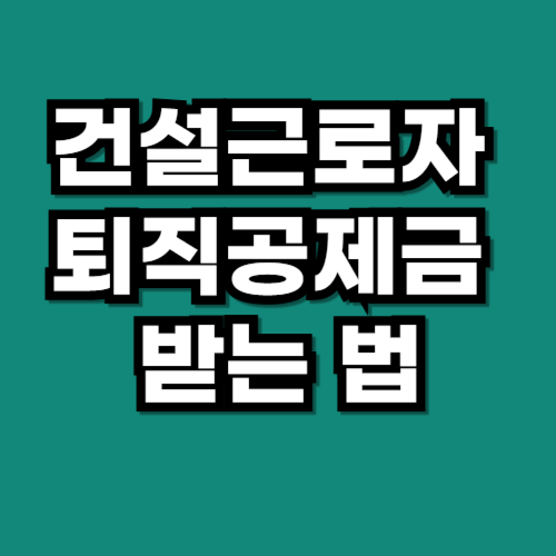 건설근로자 퇴직공제금 받는법