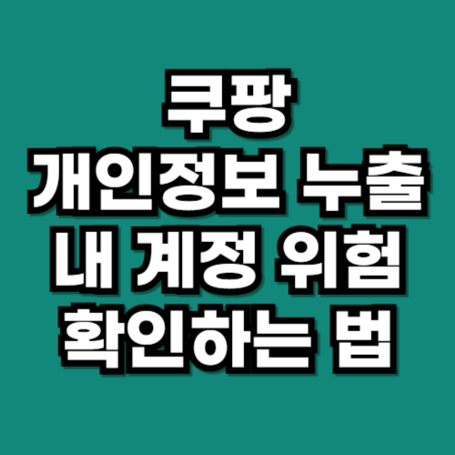 쿠팡 개인정보 누출 사태, 내 계정 위험한지 바로 확인하는 법