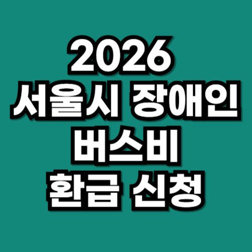 2026 서울시 장애인 버스요금 지원(버스요금 환급) 한눈에 정리