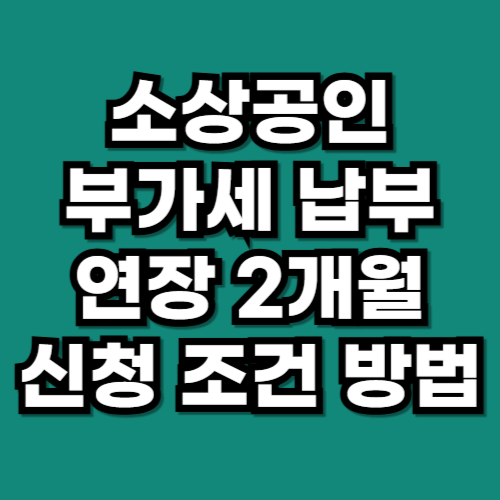 소상공인 부가세 납부 연장 2개월 혜택 신청 조건 방법